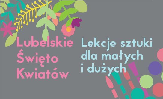 Moc atrakcji na Litewskim  Lekcje sztuki i Lubelskie Święto Kwiatów